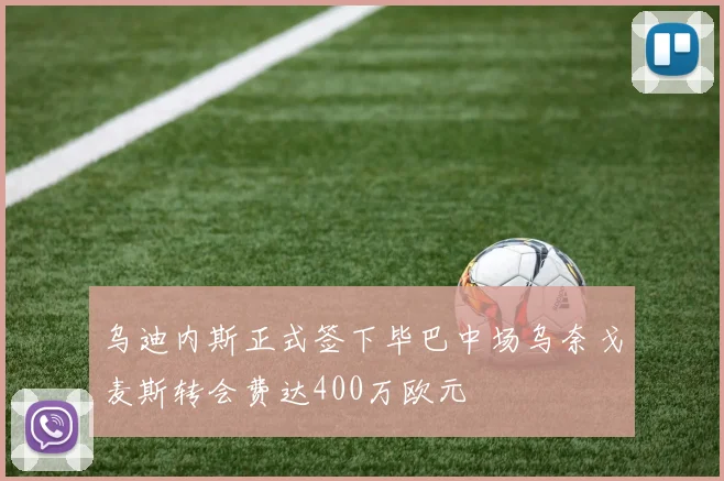 乌迪内斯正式签下毕巴中场乌奈戈麦斯转会费达400万欧元