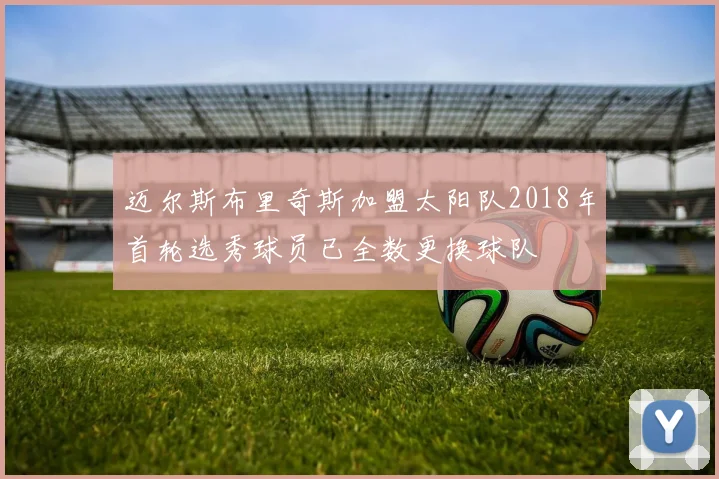 迈尔斯布里奇斯加盟太阳队2018年首轮选秀球员已全数更换球队